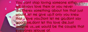 You cant stop loving someone either you will always love them or you ...