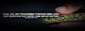 ... Burning Through Nine Lives. Weed Smoke Is My Holy Water - Water Quote
