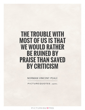 The trouble with most of us is that we would rather be ruined by ...