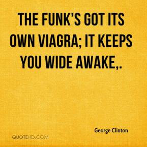 George Clinton - The funk's got its own Viagra; it keeps you wide ...