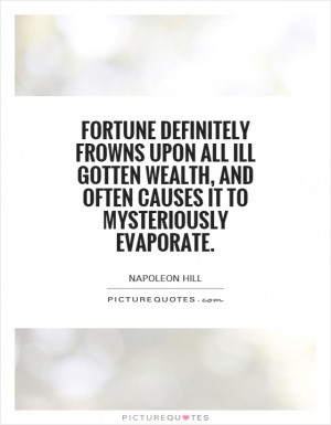 ... all ill gotten wealth, and often causes it to mysteriously evaporate