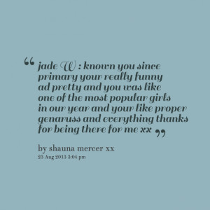 Quotes Picture: jade w : known you since primary your really funny ad ...