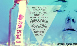 Quotes About Missing Someone You Lost The worst way to miss someone