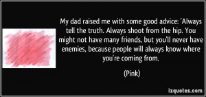 raised me with some good advice: 'Always tell the truth. Always shoot ...