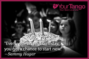 ... year on your birthday, you get a chance to start new.