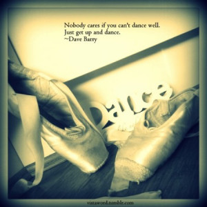 Famous Dance Quotes And Sayings Just get up and dance.