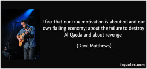 ... the failure to destroy Al Qaeda and about revenge. - Dave Matthews