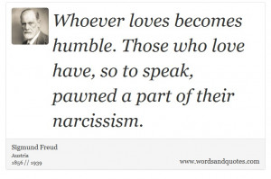 Sigmund Freud on Love: Whoever loves becomes humble. Those who love ...
