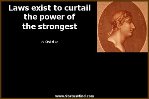 Laws exist to curtail the power of the strongest - Ovid Quotes ...