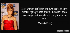 Most women don't play like guys do: they don't wrestle, fight, get ...