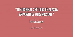 The original settlers of Alaska apparently were Russian.”