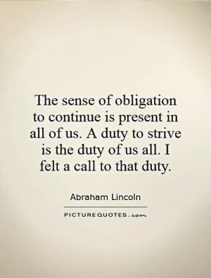 The sense of obligation to continue is present in all of us. A duty to ...