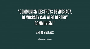 Communism destroys democracy. Democracy can also destroy Communism ...