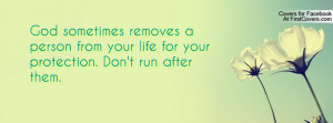 God sometimes removes a person from your life for your protection. Don ...