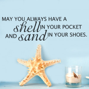 may you always have a shell in your pocket and sand in your shoes ...