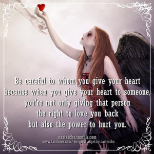 Be careful to whom you give your heart because when you give your ...
