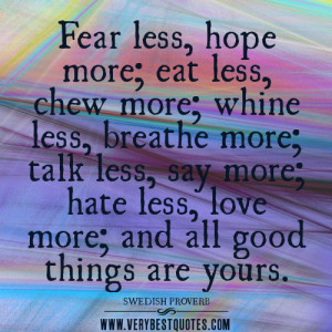 ... less, hope more; eat less, chew more…and all good things are yours