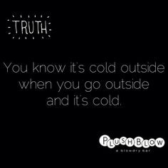 You know it's cold outside when you go outside and it's cold. #quotes ...