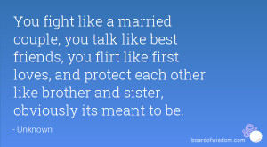 You fight like a married couple, you talk like best friends, you flirt ...