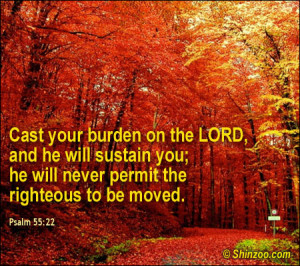 Cast your burden on the LORD, and he will sustain you; he will never ...