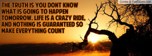 Is You Dont Know What Is Going To Happen Tomorrow. Life Is A Crazy ...