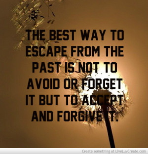 The Best Way To Escape From The Past Is Not To Avoid Or Forget It But ...