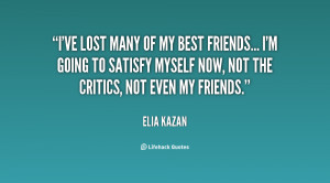 quote-Elia-Kazan-ive-lost-many-of-my-best-friends-48253.png