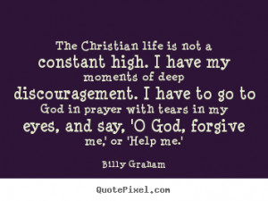Billy Graham Quotes - The Christian life is not a constant high. I ...