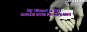 My SiLencE is jUst aNother wOrD fOr my Profile Facebook Covers