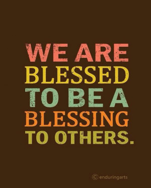 We are blessed to be blessing others.