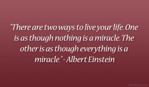 ... The other is as though everything is a miracle.” – Albert Einstein