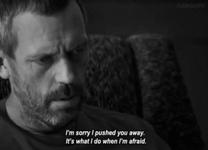 We’re better off alone. We suffer alone… we die alone.- House