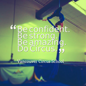 Quotes Picture: be confident be strong be amazing do circus