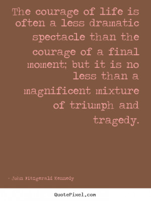 John Fitzgerald Kennedy picture quotes - The courage of life is often ...