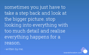 you just have to take a step back and look at the bigger picture ...
