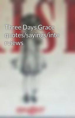 Three Days Grace quotes/sayings/interviews
