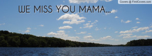 WE MISS YOU MAMA Profile Facebook Covers
