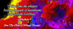 Now come the whispers bearing bouquets of moonbeams and sunlight ...