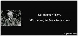 More Max Aitken, 1st Baron Beaverbrook Quotes