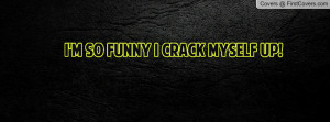 SO FUNNY I CRACK MYSELF UP Profile Facebook Covers