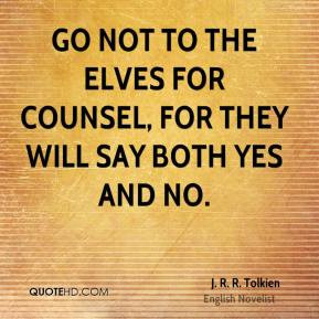 Go not to the elves for counsel, for they will say both yes and no.