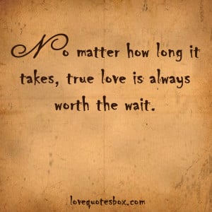 No matter how long it takes, true love is always worth