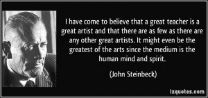 have come to believe that a great teacher is a great artist and that ...