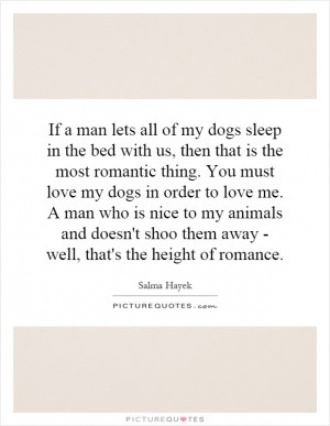love my dogs in order to love me A man who is nice to my animals and
