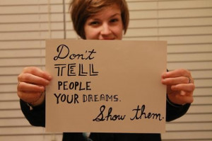 “Don’t tell people about your dreams. Show them.” —Nike ...