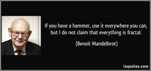If you have a hammer, use it everywhere you can, but I do not claim ...