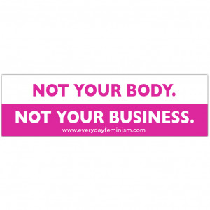 ... Bumper Stickers / Not Your Body. Not Your Business. – Bumper Sticker