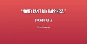Money can't buy happiness. - Howard Hughes at Lifehack Quotes