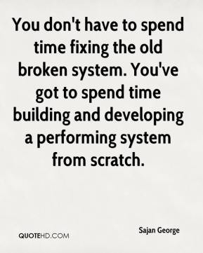 You don't have to spend time fixing the old broken system. You've got ...