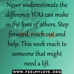 ... reach out and help. This week reach to someone that might need a lift